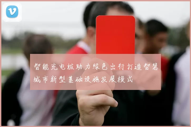 智能充电桩助力绿色出行打造智慧城市新型基础设施发展模式