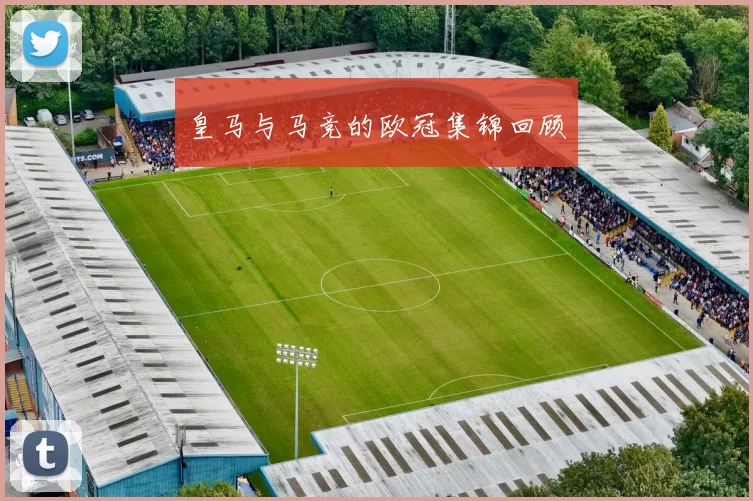 皇马与马竞的欧冠集锦回顾