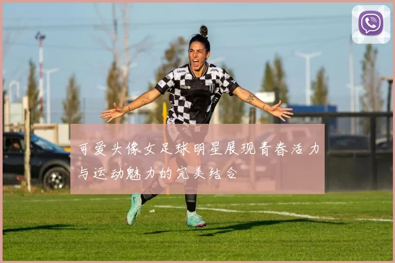 可爱头像女足球明星展现青春活力与运动魅力的完美结合