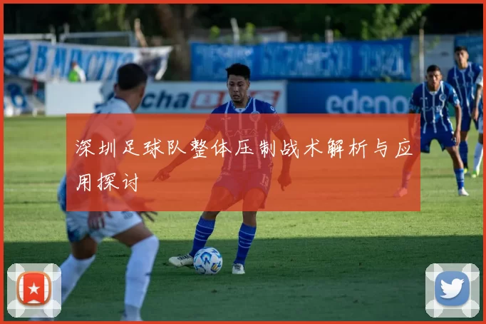 深圳足球队整体压制战术解析与应用探讨