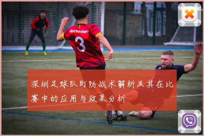 深圳足球队盯防战术解析及其在比赛中的应用与效果分析