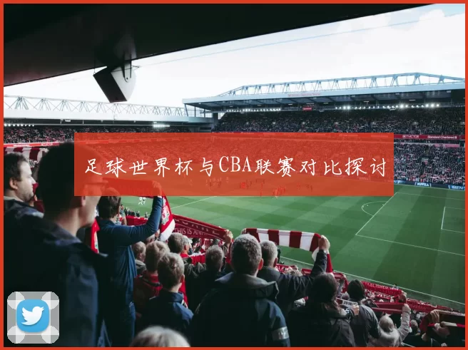 足球世界杯与CBA联赛对比探讨